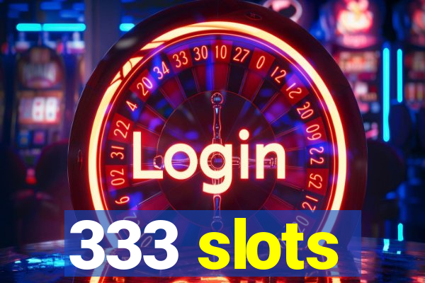 333 slots